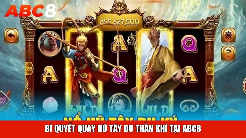 Bí quyết quay hũ Tây Du Thần Khí tại ABC8