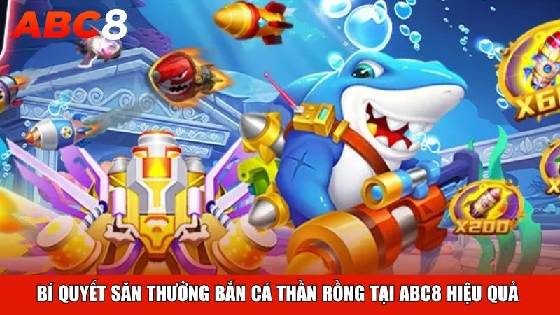 Bí quyết săn thưởng Bắn Cá Thần Rồng tại ABC8 hiệu quả 