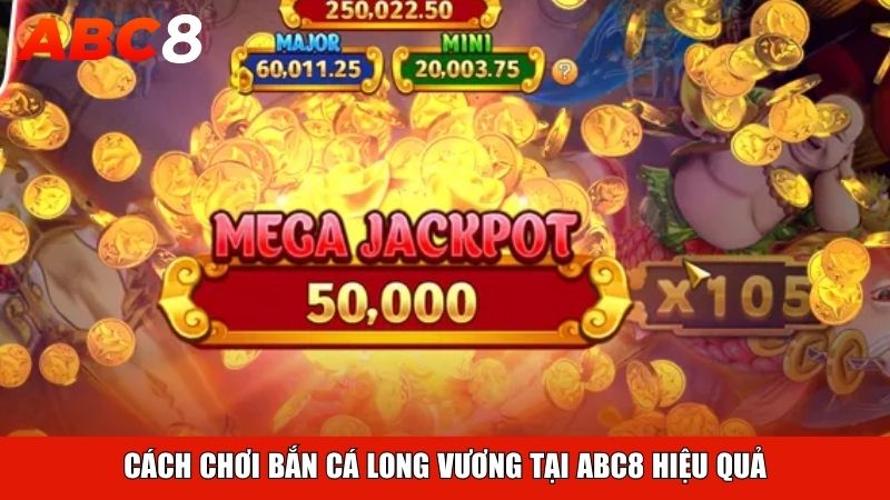 Cách chơi Bắn Cá Long Vương Tại ABC8 hiệu quả