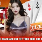 Cách chơi blackjack chi tiết từng bước cho người mới