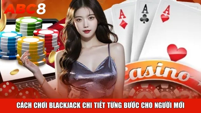 Cách chơi blackjack chi tiết từng bước cho người mới