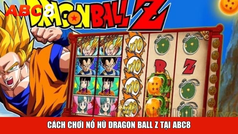 Cách chơi nổ hũ Dragon Ball Z tại ABC8