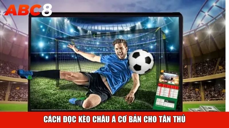 Cách đọc kèo châu Á cơ bản cho tân thủ