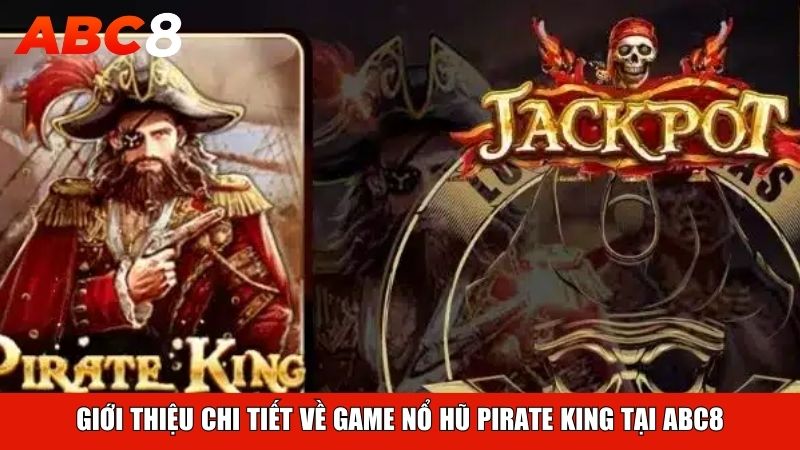 Giới thiệu chi tiết về game Nổ Hũ Pirate King tại ABC8