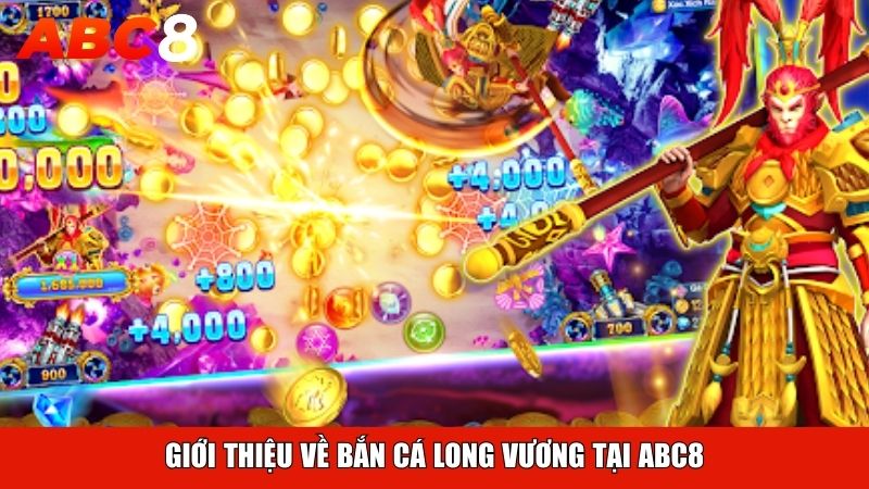 Giới thiệu về Bắn Cá Long Vương Tại ABC8