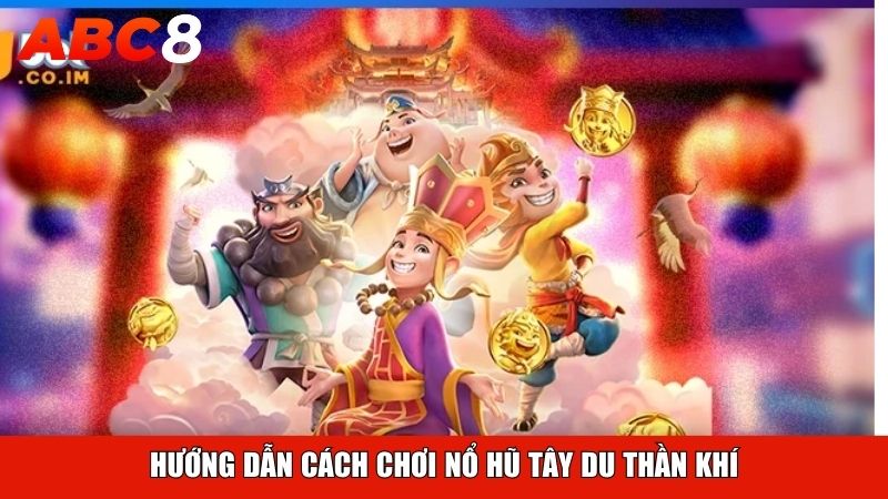 Hướng dẫn cách chơi Nổ Hũ Tây Du Thần Khí