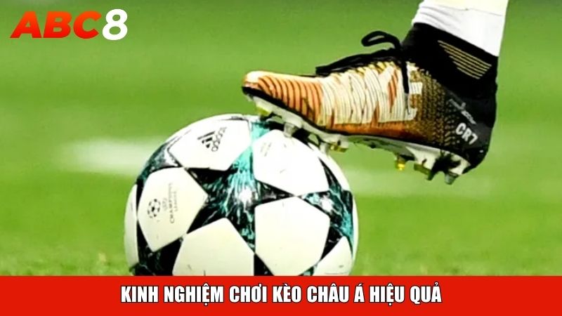Kinh nghiệm chơi kèo châu Á hiệu quả