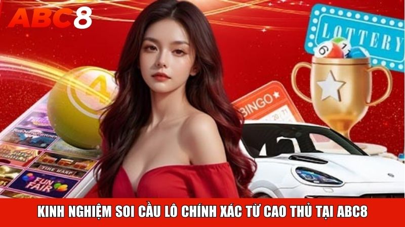 Kinh nghiệm soi cầu lô chính xác từ cao thủ tại ABC8