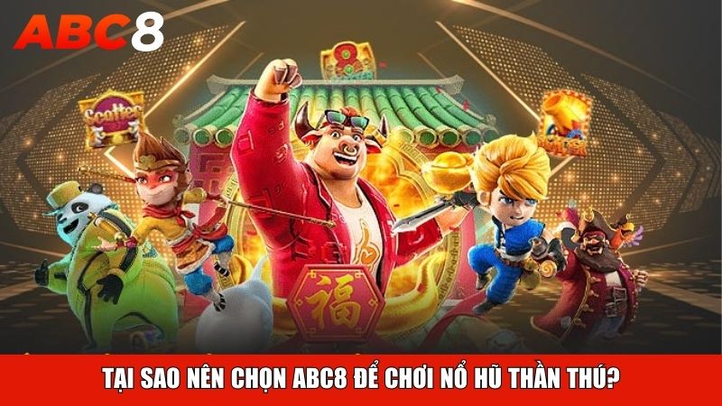 Tại sao nên chọn ABC8 để chơi nổ hũ thần thú?