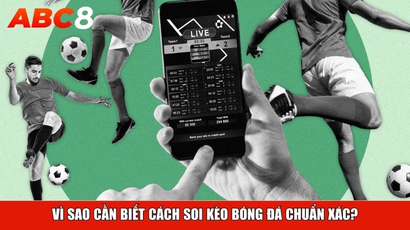 Vì sao cần biết cách soi kèo bóng đá chuẩn xác?