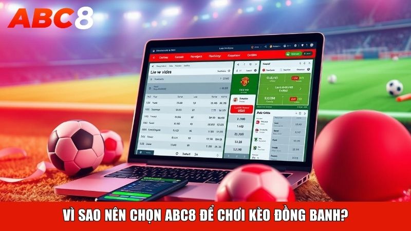 Vì sao nên chọn ABC8 để chơi kèo đồng banh?