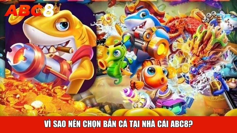 Vì sao nên chọn bắn cá tại nhà cái ABC8?